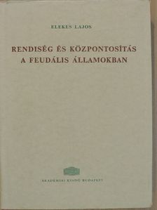 Elekes Lajos - Rendiség és központosítás a feudális államokban [antikvár]