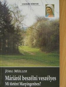 Jörg Müller - Máriáról beszélni veszélyes [antikvár]