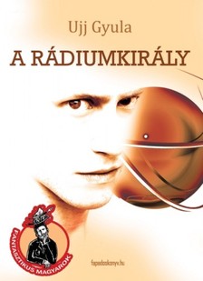 Ujj Gyula - A rádiumkirály [eKönyv: epub, mobi]