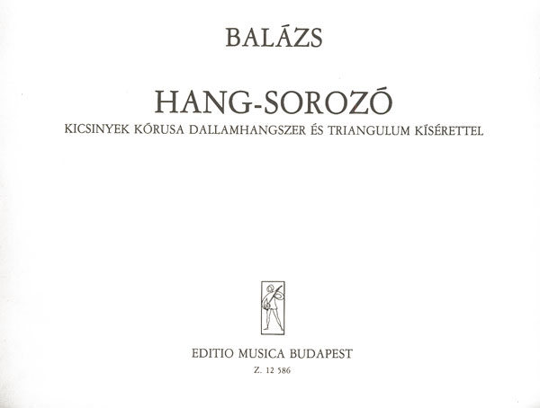 BALÁZS ÁRPÁD - HANG-SOROZÓ, KICSINYEK KÓRUSA DALLAMHANGSZER ÉS TRIANGULUM KÍSÉRETTEL