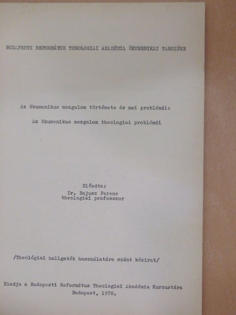 Dr. Bajusz Ferenc - Az ökumenikus mozgalom története és mai problémái: Az ökumenikus mozgalom theologiai problémái [antikvár]