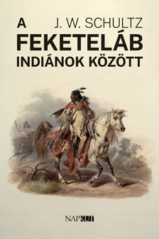 J. W. Schultz - A feketeláb indiánok között [eKönyv: epub, mobi]