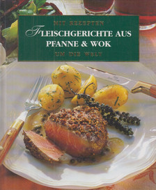 Mit Rezepten um die Welt - Fleischgerichte aus Pfanne & Wok [antikvár]
