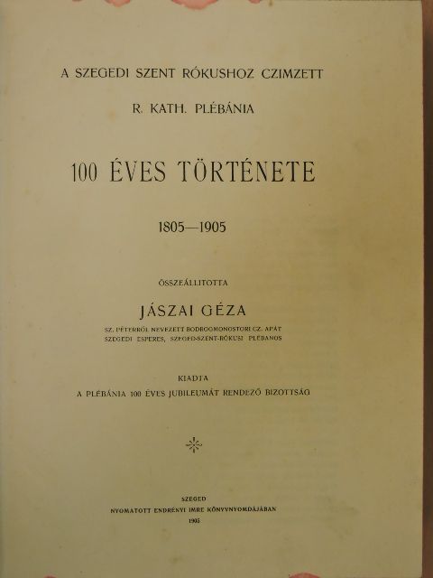 Nemecskay István - A szegedi Szent Rókushoz czimzett R. Kath. Plébánia 100 éves története [antikvár]