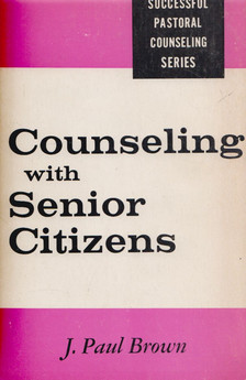 J. Paul Brown - Counseling with Senior Citizens [antikvár]