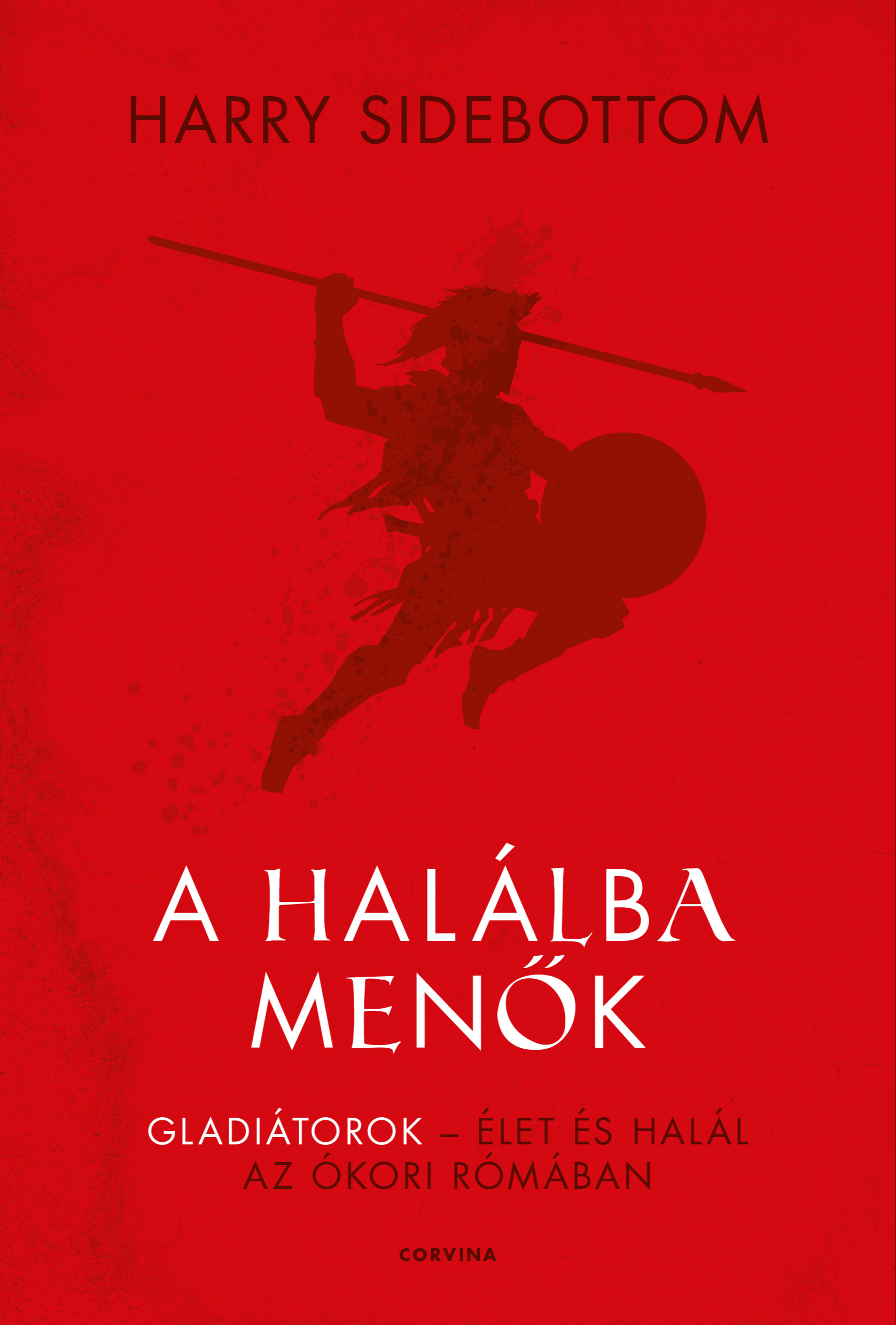 Harry Sidebottom - A halálba menők - Gladiátorok - élet és halál az ókori Rómában [eKönyv: epub, mobi]