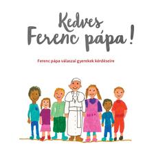 Ferenc pápa - Kedves Ferenc pápa! - Ferenc pápa válaszai gyerekek kérdéseire