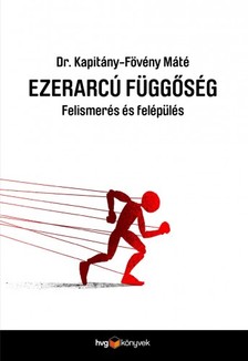 Dr. Kapitány-Fövény Máté - Ezerarcú függőség - Felismerés és felépülés [eKönyv: epub, mobi]