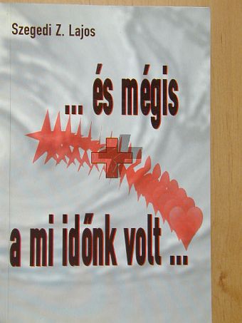 Szegedi Z. Lajos - ...és mégis a mi időnk volt... [antikvár]