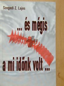 Szegedi Z. Lajos - ...és mégis a mi időnk volt... [antikvár]