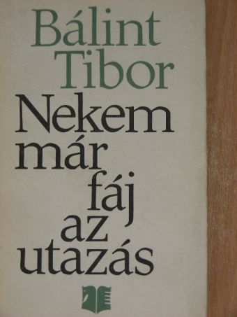 Bálint Tibor - Nekem már fáj az utazás [antikvár]