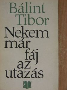 Bálint Tibor - Nekem már fáj az utazás [antikvár]