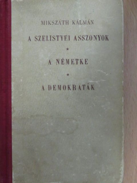 Mikszáth Kálmán - A szelistyei asszonyok/A demokraták/A németke [antikvár]