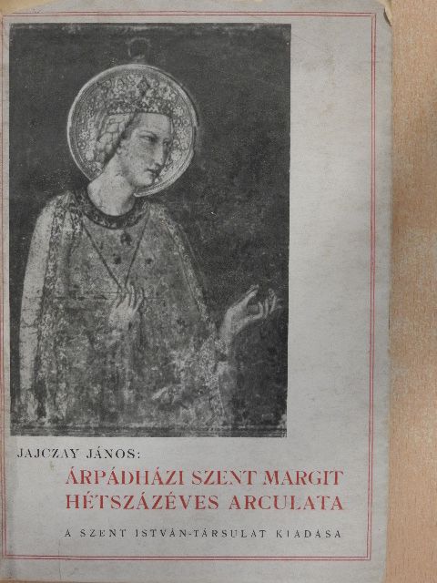 Jajczay János - Árpádházi Szent Margit hétszázéves arculata [antikvár]