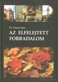 Dr. Csoma Lajos - Az elfelejtett forradalom [antikvár]