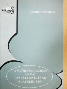 Kenderes György - A munkaszerződés hazai szabályozásának alapkérdései [antikvár]