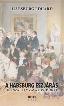 Habsburg Eduárd - A Habsburg észjárás - Hét szabály zavaros időkre [eKönyv: epub, mobi]