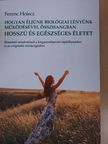 Ferenc Holecz - Hogyan éljünk biológiai lényünk működésével összhangban hosszú és egészséges életet [antikvár]