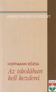 Hoffmann Rózsa - Az iskolában kell kezdeni [antikvár]