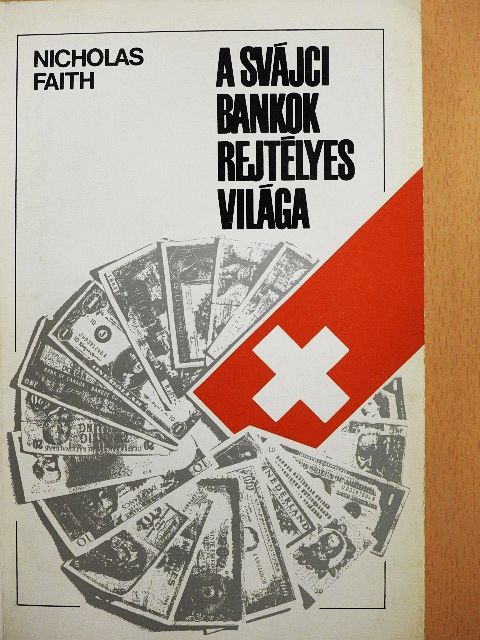 Nicholas Faith - A svájci bankok rejtélyes világa [antikvár]