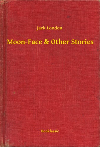 Jack London - Moon-Face &amp; Other Stories [eKönyv: epub, mobi]