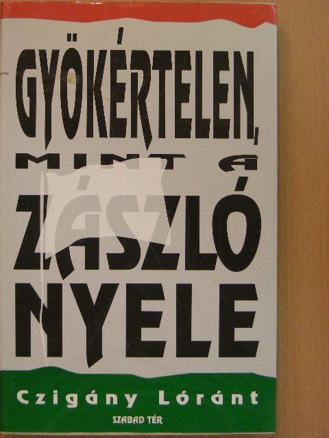 Czigány Lóránt - Gyökértelen, mint a zászló nyele [antikvár]