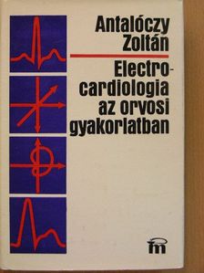 Antalóczy Zoltán - Electrocardiologia az orvosi gyakorlatban [antikvár]