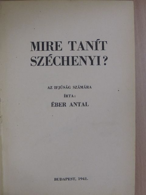 Éber Antal - Mire tanít Széchenyi? [antikvár]