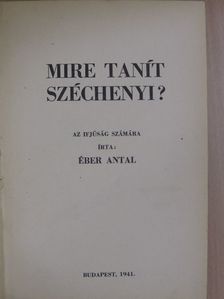 Éber Antal - Mire tanít Széchenyi? [antikvár]