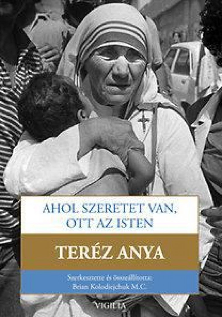 Brian Kolodiejchuk - Ahol szeretet van, ott az Isten - Út a szorosabb egységre Istennel és a nagyobb szeretetre az emberek iránt [antikvár]