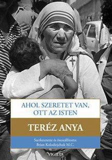 Brian Kolodiejchuk - Ahol szeretet van, ott az Isten - Út a szorosabb egységre Istennel és a nagyobb szeretetre az emberek iránt [antikvár]