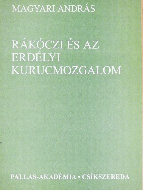 Magyari András - Rákóczi és az erdélyi kurucmozgalom [antikvár]