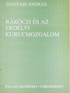 Magyari András - Rákóczi és az erdélyi kurucmozgalom [antikvár]
