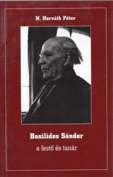 N. HORVÁTH PÉTER - Basilides Sándora a festő és tanár (dedikált) [antikvár]