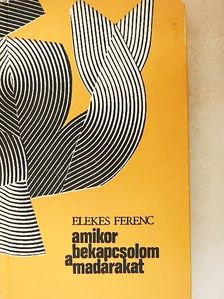 Elekes Ferenc - Amikor bekapcsolom a madarakat [antikvár]