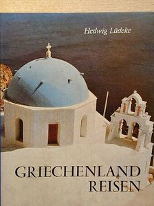 Hedwig Lüdeke - Griechenland reisen [antikvár]