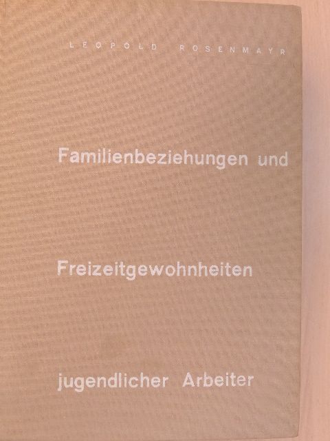 Leopold Rosenmayr - Familienbeziehungen und Freizeitgewohnheiten jugendlicher Arbeiter [antikvár]