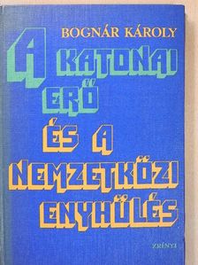 Bognár Károly - A katonai erő és a nemzetközi enyhülés (dedikált példány) [antikvár]
