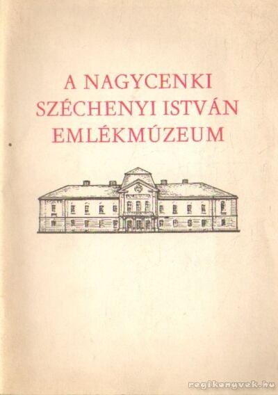Dr. Környei Attila - A Nagycenki Széchenyi István Emlékmúzeum [antikvár]