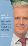 Jürgen Todenhöfer - Wer weint schon um Abdul und Tanaya [antikvár]