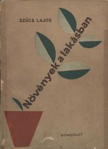 SZŰCS LAJOS - Növények a lakásban [antikvár]