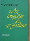 V. V. Frolkisz - Az öregedés és az életkor [antikvár]