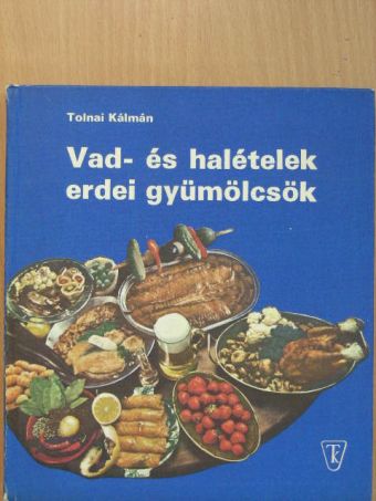 Tolnai Kálmán - Vad- és halételek, erdei gyümölcsök [antikvár]