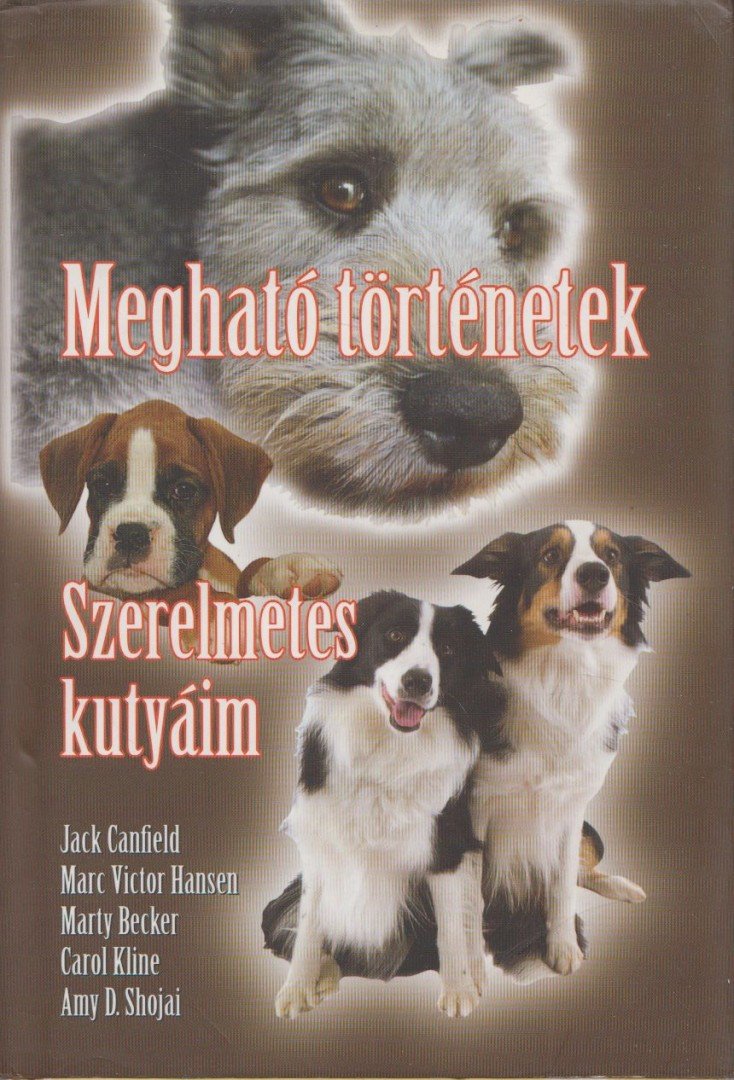 Jack Canfield, Marty Becker, Carol Kline, Amy D. Shojai, Marc Victor Hansen - Megható történetek - Szerelmetes kutyáim [antikvár]