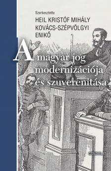 Heil Kristóf Mihály[szerk.]-Kovács- Szépvölgyi Enikő[szerk.] - A magyar jog modernizációja és szuverenitása