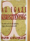 Bob George - Az igazi kereszténység (dedikált példány) [antikvár]