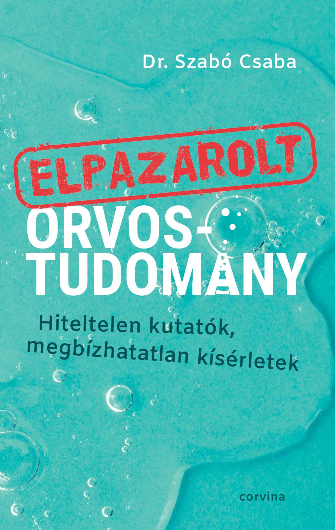 Dr. Szabó Csaba - Elpazarolt orvostudomány - Hiteltelen kutatók, megbízhatatlan kísérletek