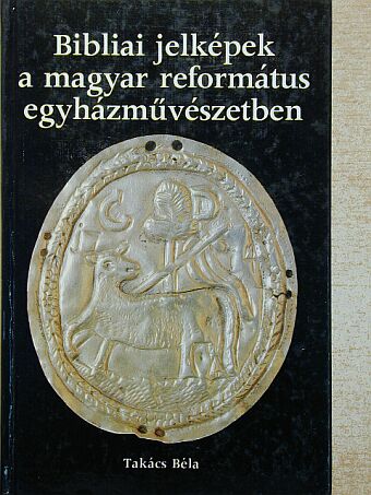 Takács Béla - Bibliai jelképek a magyar református egyházművészetben [antikvár]