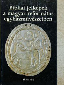 Takács Béla - Bibliai jelképek a magyar református egyházművészetben [antikvár]