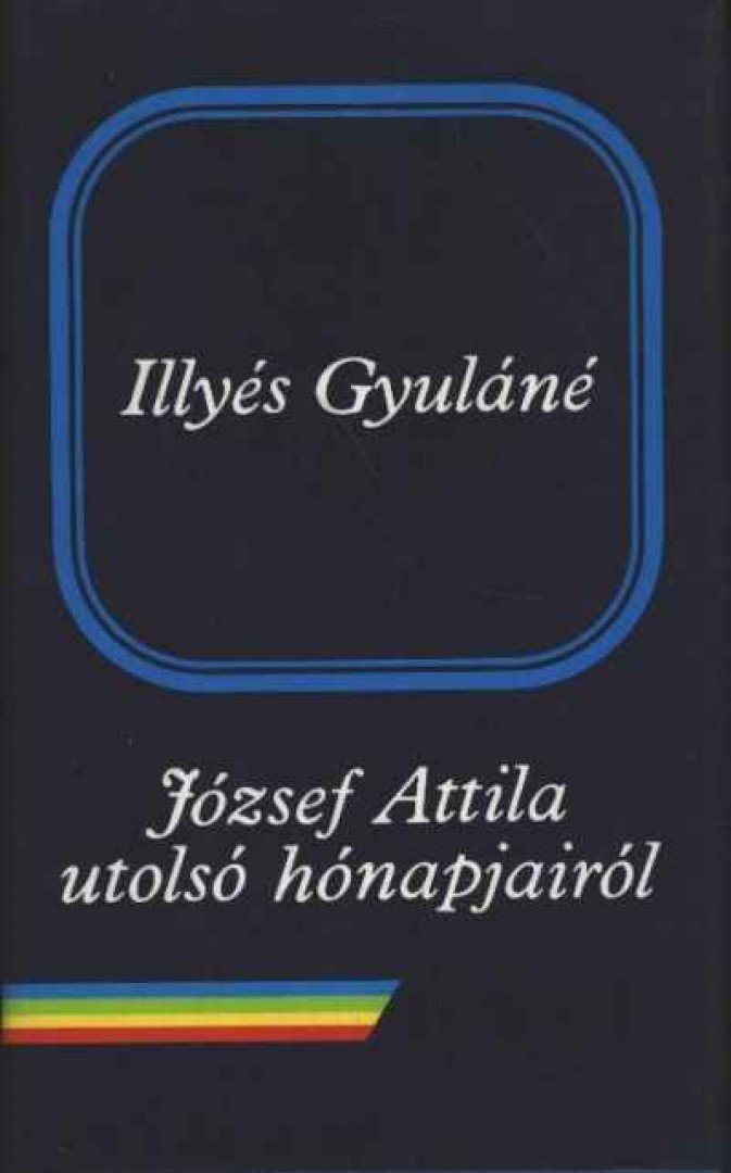 Illyés Gyuláné - József Attila utolsó hónapjairól [antikvár]
